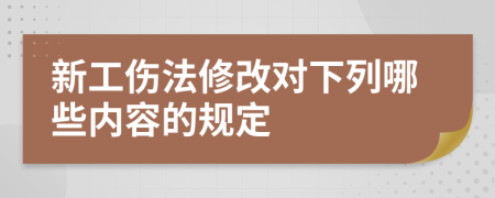 新工伤法修改对下列哪些内容的规定