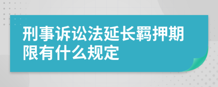 刑事诉讼法延长羁押期限有什么规定