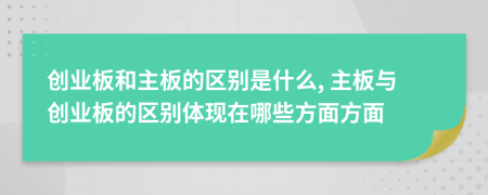 创业板和主板的区别是什么, 主板与创业板的区别体现在哪些方面方面