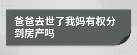 爸爸去世了我妈有权分到房产吗