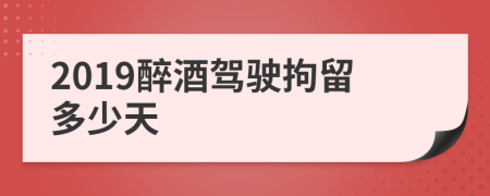 2019醉酒驾驶拘留多少天