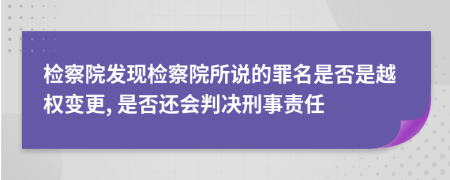 检察院发现检察院所说的罪名是否是越权变更, 是否还会判决刑事责任