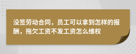 没签劳动合同，员工可以拿到怎样的报酬，拖欠工资不发工资怎么维权