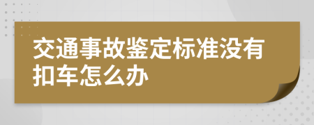 交通事故鉴定标准没有扣车怎么办