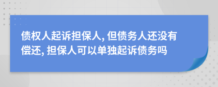 债权人起诉担保人, 但债务人还没有偿还, 担保人可以单独起诉债务吗