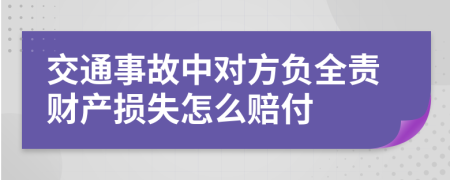 交通事故中对方负全责财产损失怎么赔付