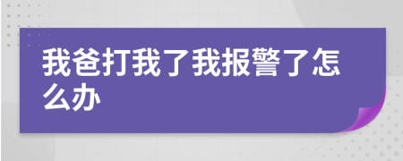 我爸打我了我报警了怎么办