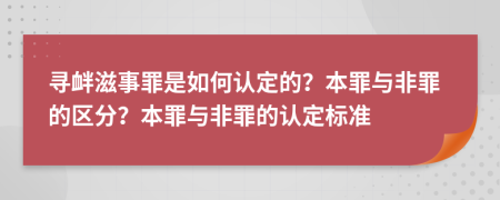 寻衅滋事罪是如何认定的？本罪与非罪的区分？本罪与非罪的认定标准