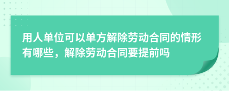 用人单位可以单方解除劳动合同的情形有哪些，解除劳动合同要提前吗