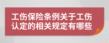 工伤保险条例关于工伤认定的相关规定有哪些