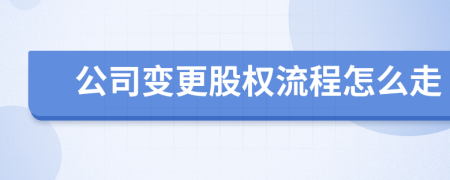 公司变更股权流程怎么走