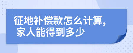 征地补偿款怎么计算, 家人能得到多少