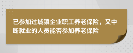 已参加过城镇企业职工养老保险，又中断就业的人员能否参加养老保险