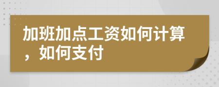 加班加点工资如何计算，如何支付