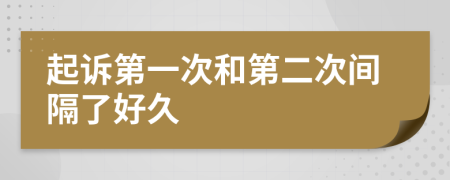 起诉第一次和第二次间隔了好久