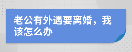 老公有外遇要离婚，我该怎么办