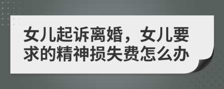 女儿起诉离婚，女儿要求的精神损失费怎么办