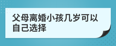 父母离婚小孩几岁可以自己选择