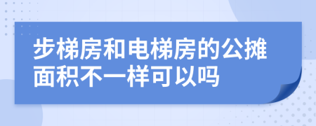 步梯房和电梯房的公摊面积不一样可以吗