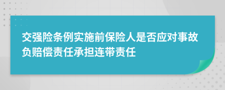 交强险条例实施前保险人是否应对事故负赔偿责任承担连带责任