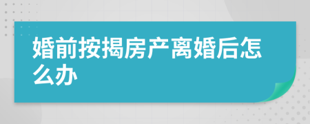 婚前按揭房产离婚后怎么办