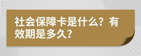 社会保障卡是什么？有效期是多久？