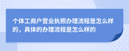 个体工商户营业执照办理流程是怎么样的，具体的办理流程是怎么样的