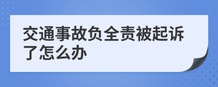 交通事故负全责被起诉了怎么办