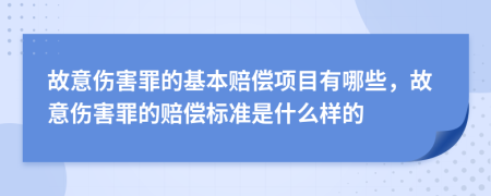 故意伤害罪的基本赔偿项目有哪些，故意伤害罪的赔偿标准是什么样的