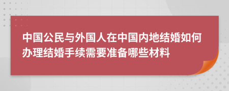 中国公民与外国人在中国内地结婚如何办理结婚手续需要准备哪些材料