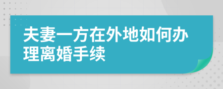 夫妻一方在外地如何办理离婚手续