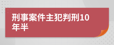 刑事案件主犯判刑10年半