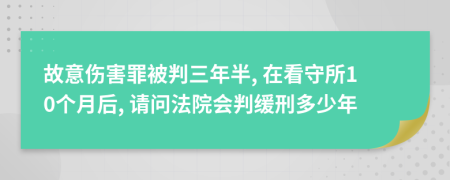 故意伤害罪被判三年半, 在看守所10个月后, 请问法院会判缓刑多少年