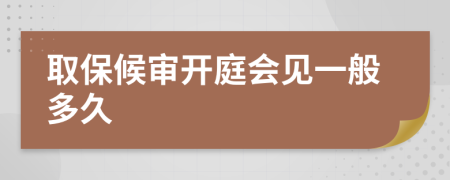 取保候审开庭会见一般多久