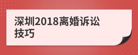 深圳2018离婚诉讼技巧