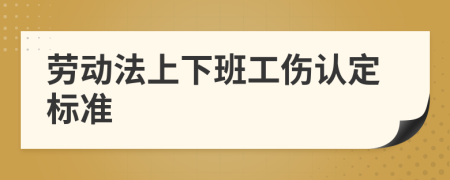 劳动法上下班工伤认定标准