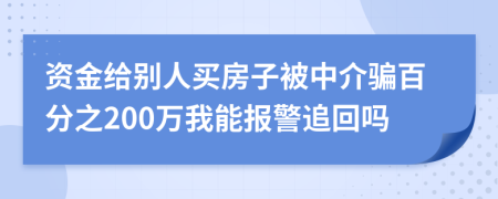 资金给别人买房子被中介骗百分之200万我能报警追回吗