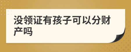 没领证有孩子可以分财产吗