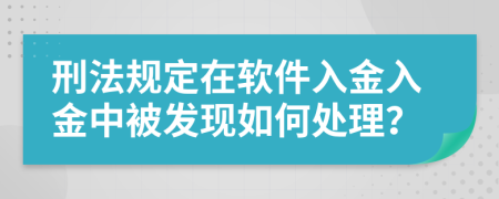 刑法规定在软件入金入金中被发现如何处理？