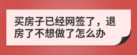 买房子已经网签了，退房了不想做了怎么办