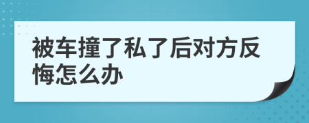 被车撞了私了后对方反悔怎么办