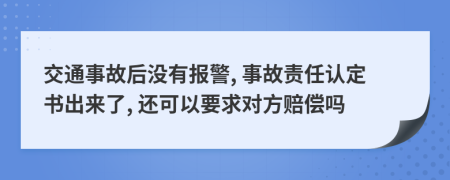 交通事故后没有报警, 事故责任认定书出来了, 还可以要求对方赔偿吗