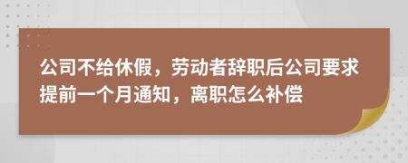 公司不给休假，劳动者辞职后公司要求提前一个月通知，离职怎么补偿