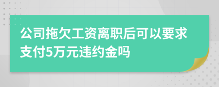 公司拖欠工资离职后可以要求支付5万元违约金吗