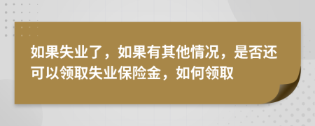 如果失业了，如果有其他情况，是否还可以领取失业保险金，如何领取