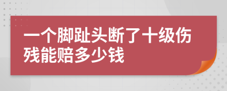 一个脚趾头断了十级伤残能赔多少钱