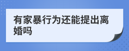 有家暴行为还能提出离婚吗