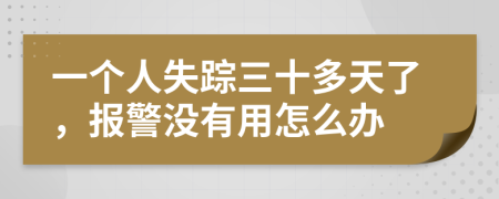 一个人失踪三十多天了，报警没有用怎么办