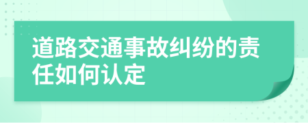 道路交通事故纠纷的责任如何认定