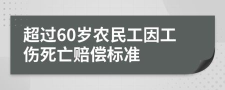 超过60岁农民工因工伤死亡赔偿标准